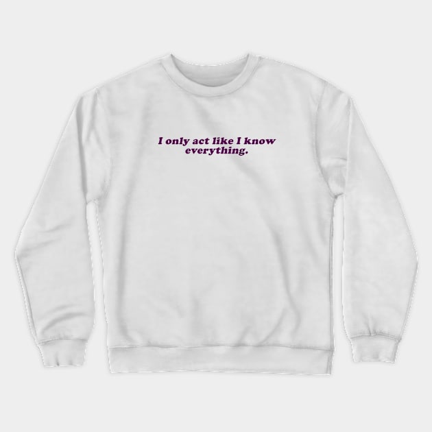 I only act like I kno everything Crewneck Sweatshirt by beunstoppable